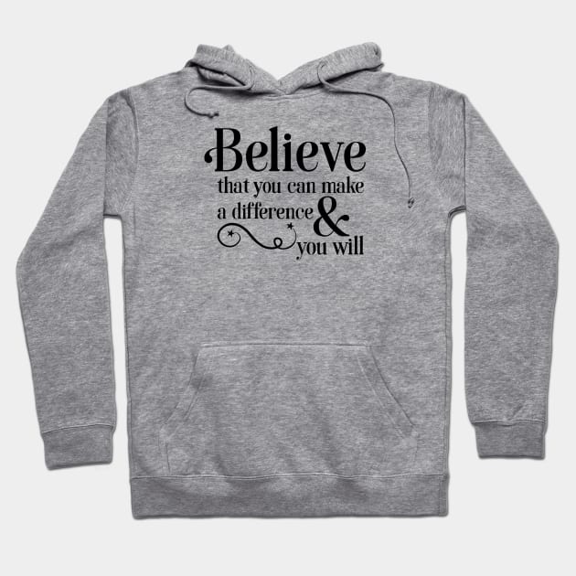 Believe that you can make a difference & you will Hoodie by TreetopDigital